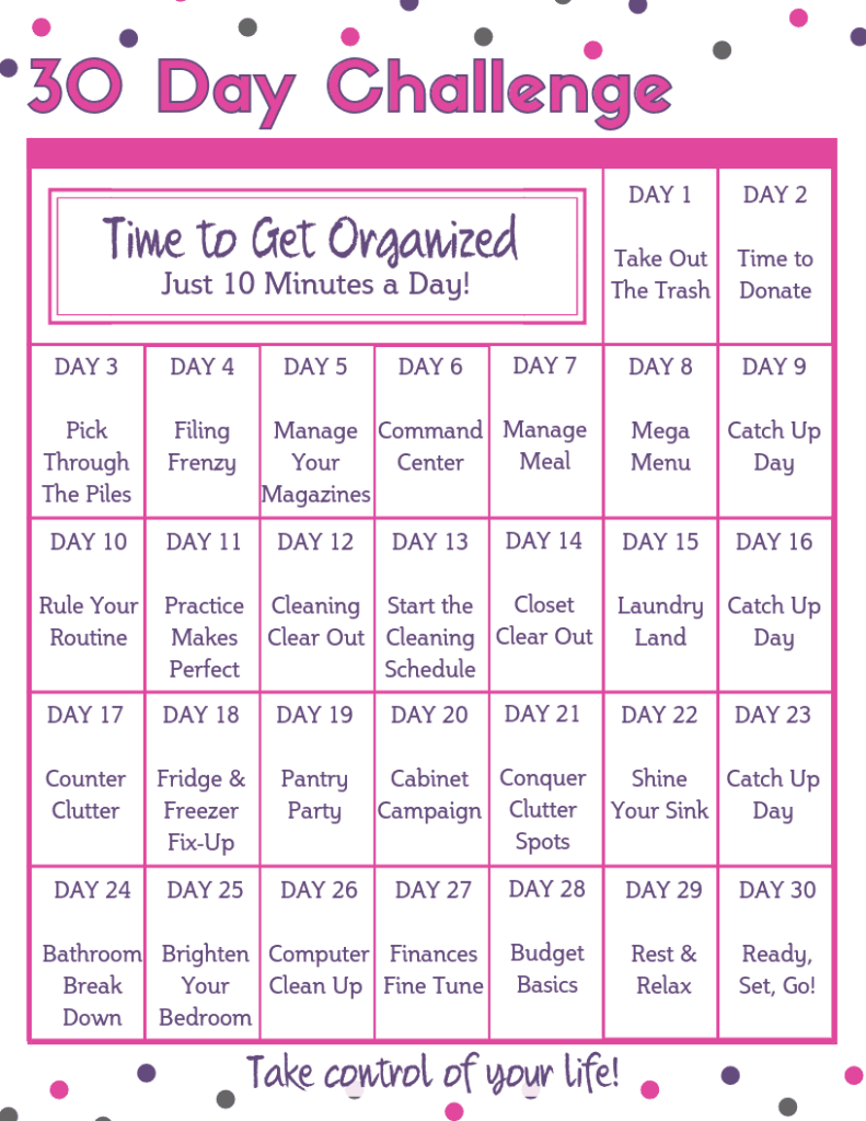30 Day "Time to Get Organized" Challenge - Take back control of your hectic life with this 30 day challenge. Clear the clutter, get organized and stay in control. Just 10 minutes a day to a more organized life! Clutter, finances, routines, cleaning, meal plans and more!